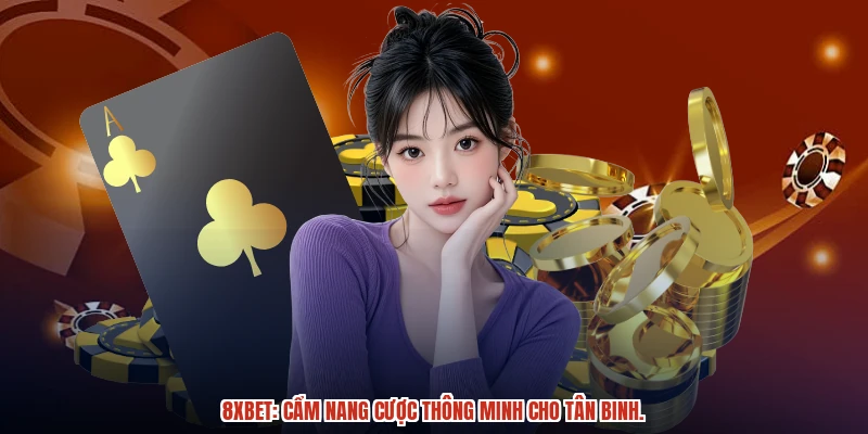8XBET: Cẩm nang cược thông minh cho tân binh.