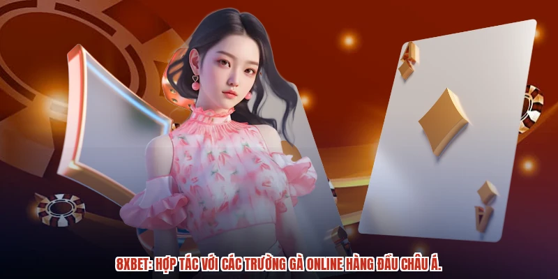 8XBET: Hợp tác với các trường gà online hàng đầu Châu Á.