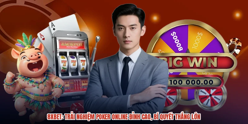 8XBET: Trải Nghiệm Poker Online Đỉnh Cao, Bí Quyết Thắng Lớn