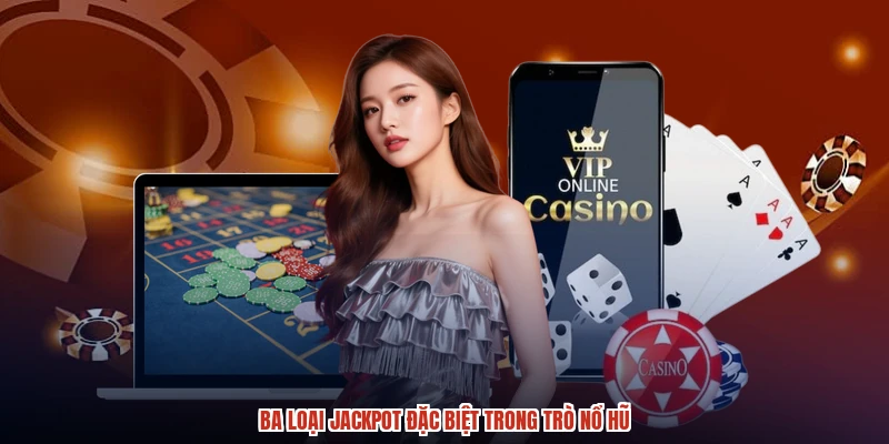 Ba loại jackpot đặc biệt trong trò nổ hũ Ba loại jackpot đặc biệt trong trò nổ hũ