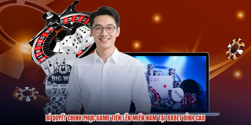 Bí Quyết Chinh Phục Game Tiến Lên Miền Nam Tại 8XBET Đỉnh Cao