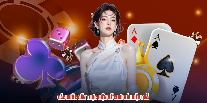 Các bước cần thực hiện để chơi bài hiệu quả Các bước cần thực hiện để chơi bài hiệu quả