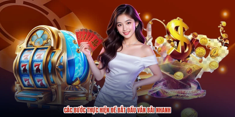 Các bước thực hiện để bắt đầu ván bài nhanh