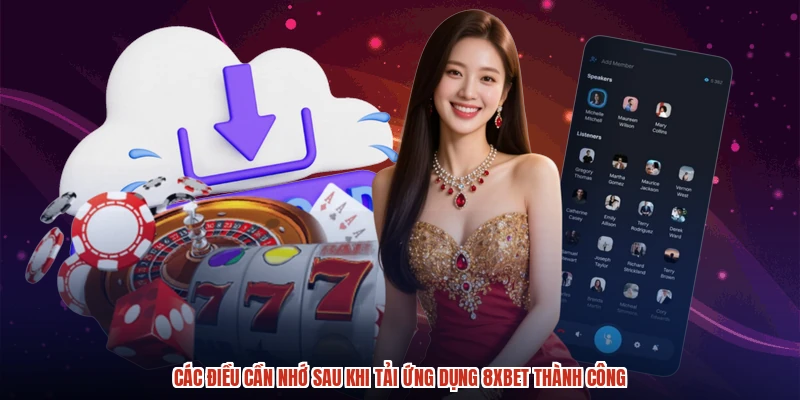 Các điều cần nhớ sau khi tải ứng dụng 8XBET thành công