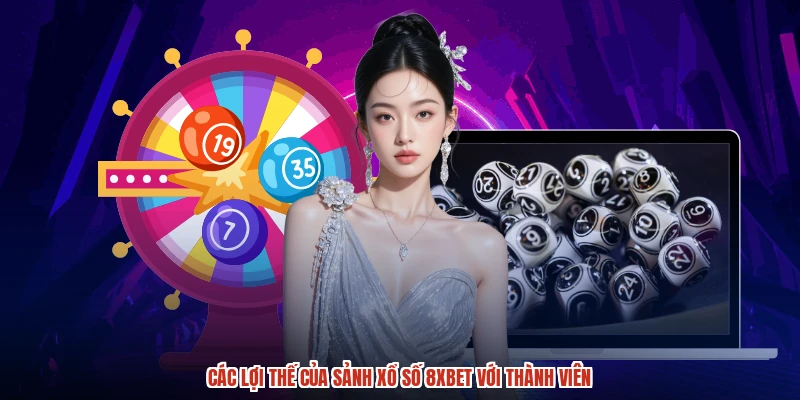 Các lợi thế của sảnh xổ số 8XBET với thành viên