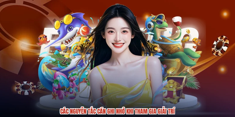 Các nguyên tắc cần ghi nhớ khi tham gia giải trí