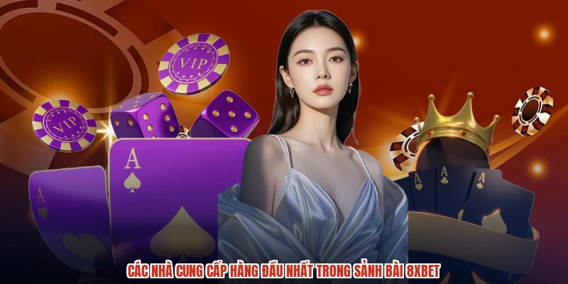 Các nhà cung cấp hàng đầu nhất trong sảnh bài 8XBET