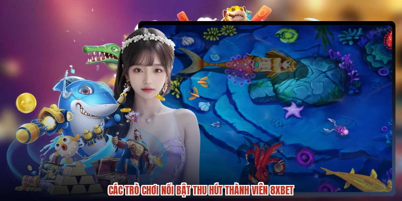 Các trò chơi nổi bật thu hút thành viên 8XBET