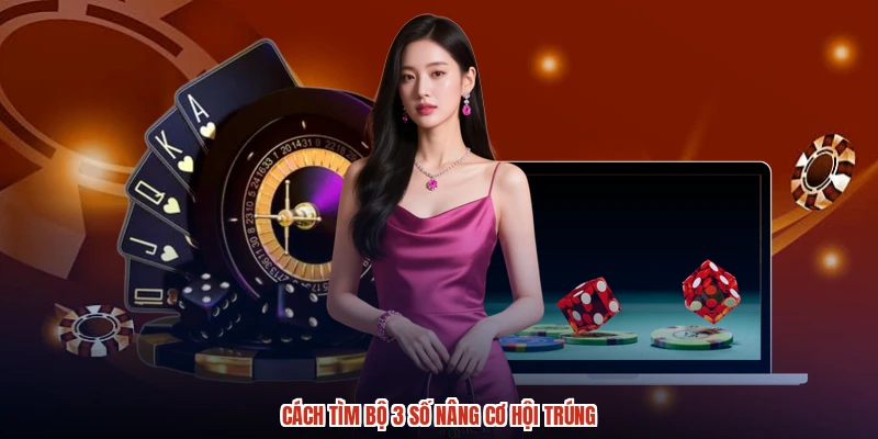 Cách tìm bộ 3 số nâng cơ hội trúng Cách tìm bộ 3 số nâng cơ hội trúng