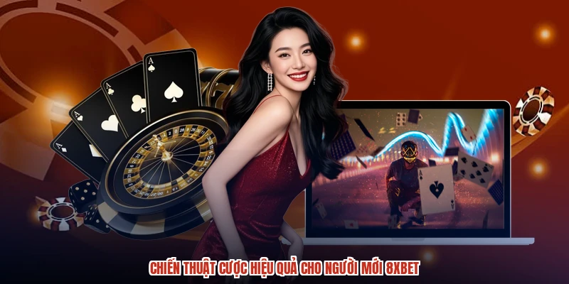 Chiến thuật cược hiệu quả cho người mới 8XBET