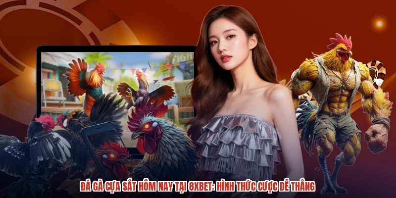 Đá Gà Cựa Sắt Hôm Nay Tại 8XBET: Hình Thức Cược Dễ Thắng