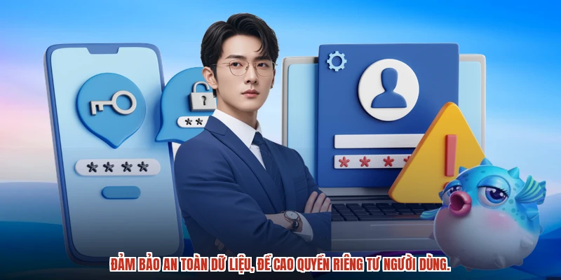 Đảm bảo an toàn dữ liệu, đề cao quyền riêng tư người dùng. Đảm bảo an toàn dữ liệu, đề cao quyền riêng tư người dùng.