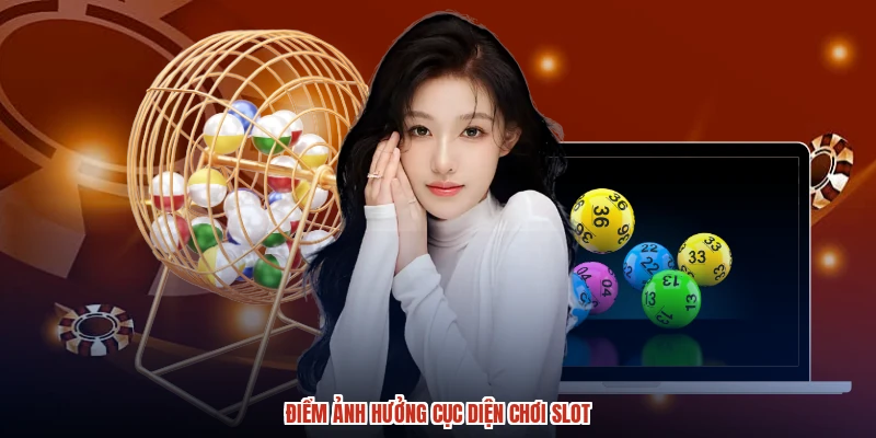 Điểm ảnh hưởng cục diện chơi slot Điểm ảnh hưởng cục diện chơi slot
