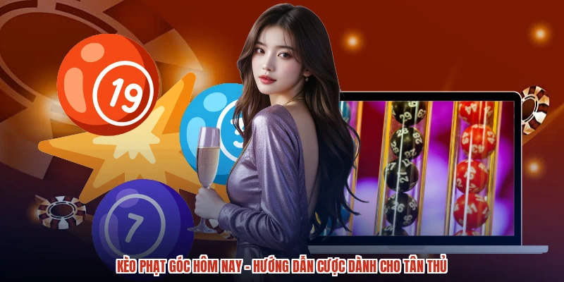Kèo Phạt Góc Hôm Nay - Hướng Dẫn Cược Dành Cho Tân Thủ