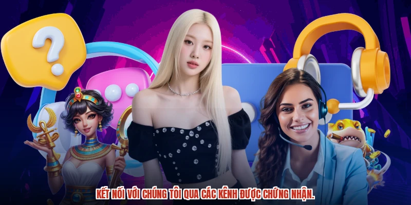 Kết nối với chúng tôi qua các kênh được chứng nhận.