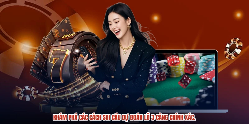 Khám phá các cách soi cầu dự đoán lô 3 càng chính xác.