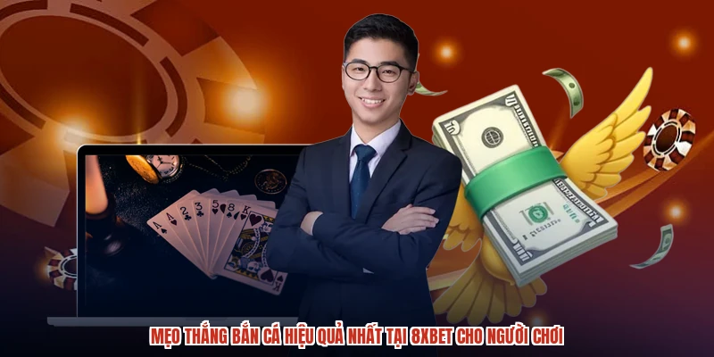 Mẹo Thắng Bắn Cá Hiệu Quả Nhất Tại 8XBET Cho Người Chơi