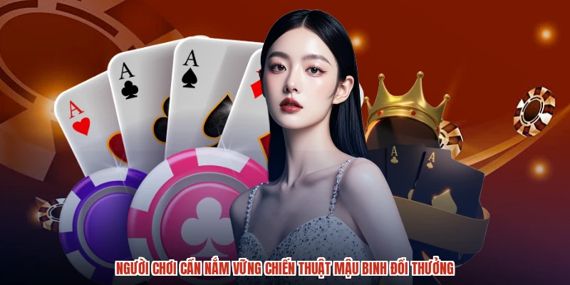 Người chơi cần nắm vững chiến thuật mậu binh đổi thưởng