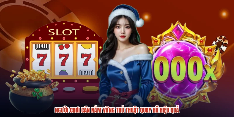 Người chơi cần nắm vững thủ thuật quay hũ hiệu quả