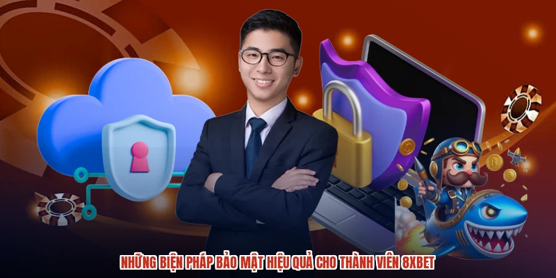 Những biện pháp bảo mật hiệu quả cho thành viên 8XBET