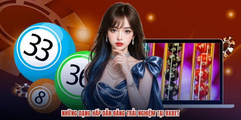 Những dạng hấp dẫn đáng trải nghiệm tại 8XBET