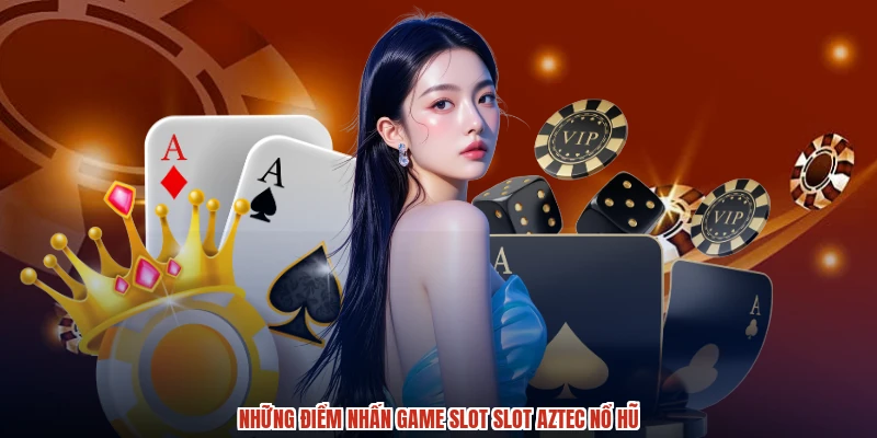 Những điểm nhấn game slot slot aztec nổ hũ