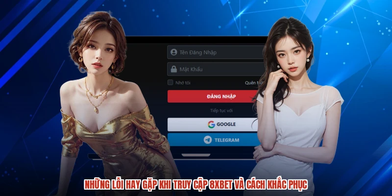 Những lỗi hay gặp khi truy cập 8XBET và cách khắc phục
