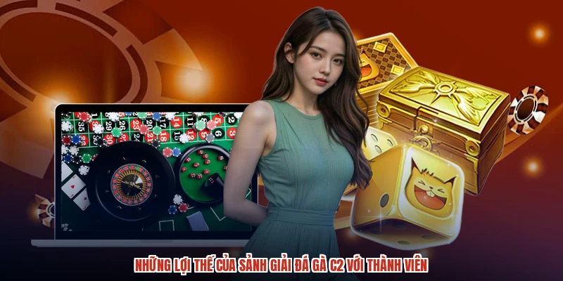 Những lợi thế của sảnh giải đá gà C2 với thành viên Những lợi thế của sảnh giải đá gà C2 với thành viên