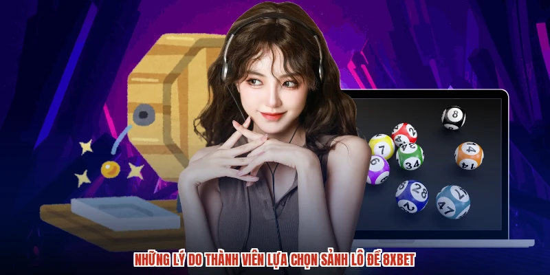 Những lý do thành viên lựa chọn sảnh lô đề 8XBET