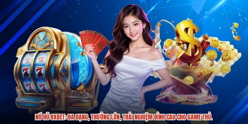 Nổ hũ 8XBET: Đa dạng, thưởng lớn, trải nghiệm đỉnh cao cho game thủ.