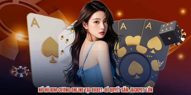 Nổ Hũ Kim Cương Online Tại 8XBET: Bí Quyết Săn Jackpot Lớn