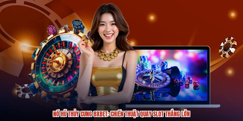 Nổ Hũ Thủy Cung 8XBET: Chiến Thuật Quay Slot Thắng Lớn