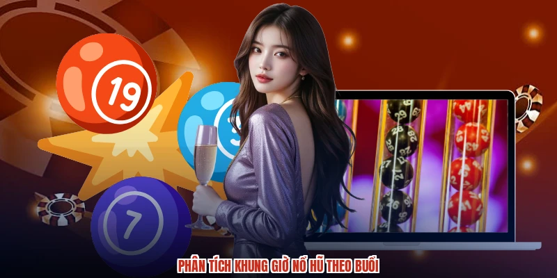 Phân tích khung giờ nổ hũ theo buổi Phân tích khung giờ nổ hũ theo buổi