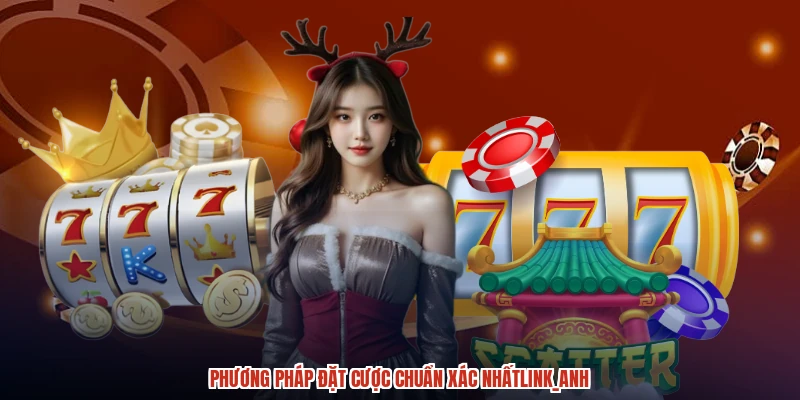 Phương pháp đặt cược chuẩn xác nhấtanh Phương pháp đặt cược chuẩn xác nhấtanh