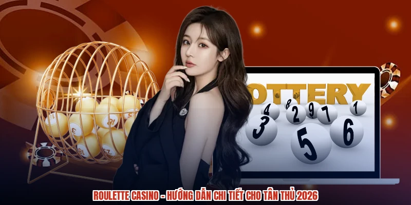 Roulette Casino - Hướng Dẫn Chi Tiết Cho Tân Thủ 2026