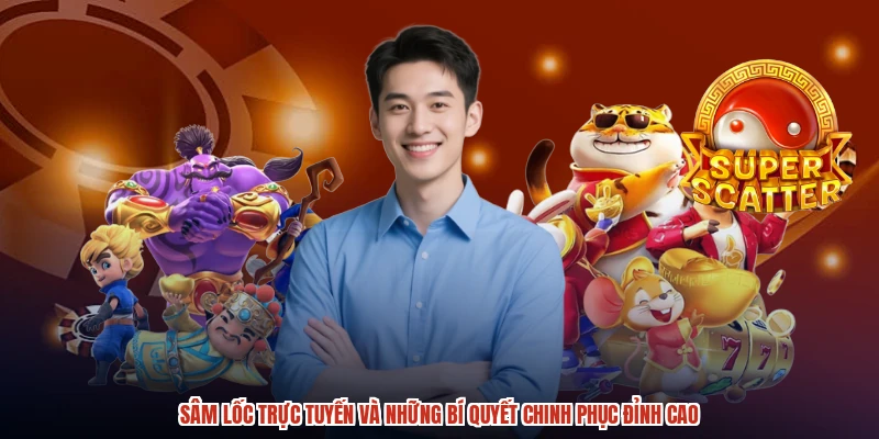 Sâm Lốc Trực Tuyến Và Những Bí Quyết Chinh Phục Đỉnh Cao