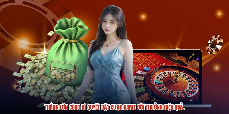 Thắng lớn cùng bí quyết đặt cược game đổi thưởng hiệu quả.