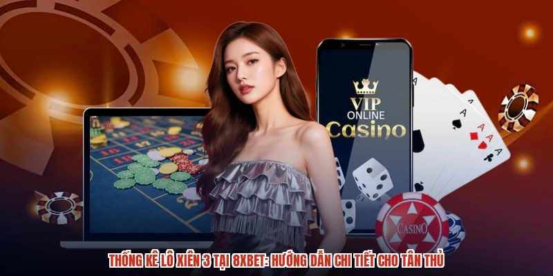 Thống Kê Lô Xiên 3 Tại 8XBET: Hướng Dẫn Chi Tiết Cho Tân Thủ