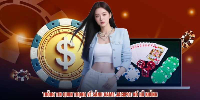 Thông tin quan trọng về sảnh game jackpot nổ hũ khủng