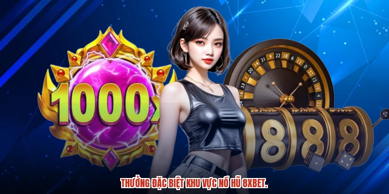 Thưởng đặc biệt khu vực nổ hũ 8XBET.