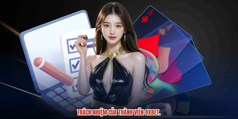Trách nhiệm của thành viên 8XBET. Trách nhiệm của thành viên 8XBET.