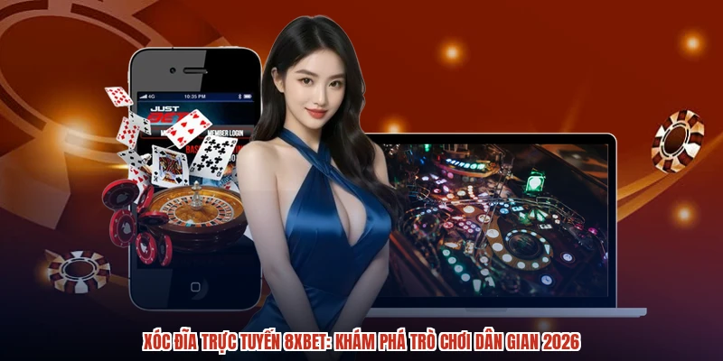Xóc Đĩa Trực Tuyến 8XBET: Khám Phá Trò Chơi Dân Gian 2026